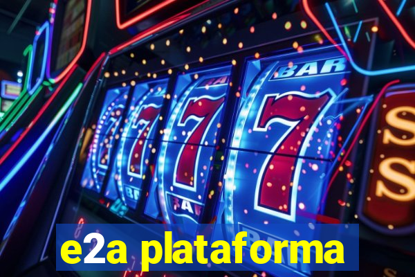 e2a plataforma